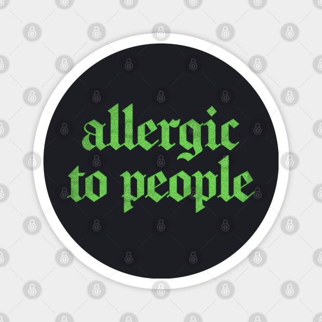 Allergic To People  \/\/\/ Retro Faded-Style Typography Apparel Magnet by DankFutura